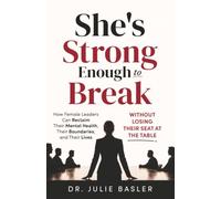 She's Strong Enough to Break: How Female Leaders Can Reclaim Their Mental Health, Their Boundaries, and Their Lives Without Losing Their Seat at the Table