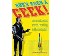 She's Such a Geek: Women Write About Science, Technology, and Other Nerdy Stuff