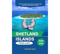 Shetland Islands Travel Guide 2025 - 2026: Discover Scotland’s Scenic Wonders, Dramatic Cliffs, Local Life, Coastal Trails and Traditions (Journey ... of Places: Essential Travel Tips and Guides)