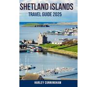 SHETLAND ISLANDS TRAVEL GUIDE 2025: Must-See Attractions, Local Secrets, and Practical Tips, Where to Stay, What to See, and How to Experience the Islands Like a Local