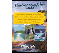 Shetland Reiseführer 2026: Der ultimative Reiseführer zu Schottlands Wilden Inseln: Versteckte Schätze, landschaftlich reizvolle Fahrten, lokale Geheimnisse und praktische Reiserouten für Erstbesucher