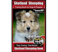 Shetland Sheepdog Training Book for Dogs & Puppies By BoneUP DOG Training: Are You Ready to Bone Up? Easy Training * Fast Results, Sheltand Sheepdog Book: 1