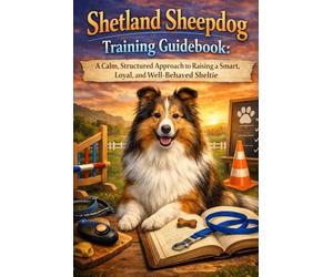 Shetland Sheepdog Training Guidebook: A Calm, Structured Approach to Raising a Smart, Loyal, and Well-Behaved Sheltie