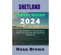SHETLAND TRAVEL GUIDE 2024: An Easy Guidebook on Everything You Need to Do and Know about Exploring Shetland, UK