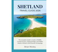Shetland Travel Guide 2026: The Complete Insider's Guide to Wildlife, Coastal Scenery, Viking Heritage, and Hidden Islands in Britain's Most Remote Archipelago (Brian Wesley Travel Collection)