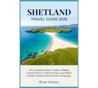 Shetland Travel Guide 2026: The Complete Insider's Guide to Wildlife, Coastal Scenery, Viking Heritage, and Hidden Islands in Britain's Most Remote Archipelago (Brian Wesley Travel Collection)