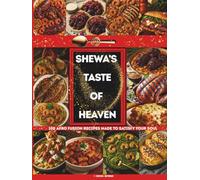 SHEWA'S TASTE OF HEAVEN: 100 AFRO FUSION RECIPES MADE TO SATISFY YOUR SOUL