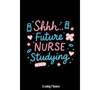 Shh Future Nurse Studying Weekly Planner: Calendar With To-Do List and Space for Notes | Undated Pages and Cute Cover
