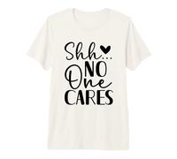 Shh No One Cares Funny Sarcasm Design Premium T-Shirt