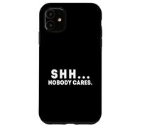 Shh... Nobody Cares Apathy and Quiet Case for iPhone 11