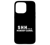 Shh... Nobody Cares Apathy and Quiet Case for iPhone 15 Pro Max