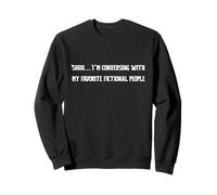 Shhh I’m Conversing With My Favorite Fictional People Funny Sweatshirt