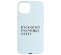 Shhh If You Don't Pay My Bills Shhh Funny Keep Quiet Case for iPhone 15 Plus