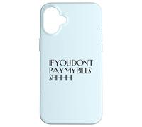 Shhh If You Don't Pay My Bills Shhh Funny Keep Quiet Case for iPhone 16 Plus