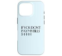 Shhh If You Don't Pay My Bills Shhh Funny Keep Quiet Case for iPhone 16 Pro
