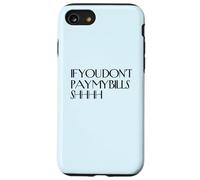 Shhh If You Don't Pay My Bills Shhh Funny Keep Quiet Case for iPhone SE (2020) / 7/8