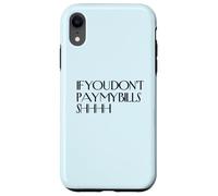 Shhh If You Don't Pay My Bills Shhh Funny Keep Quiet Case for iPhone XR