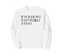 Shhh If You Don't Pay My Bills Shhh Funny Keep Quiet Sweatshirt