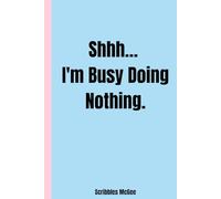 Shhh… I'm Busy Doing Nothing.: Your Official Excuse to Avoid Everything