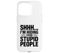Shhh... I'm Hiding from Stupid People Funny Quote Case for iPhone 15 Pro Max