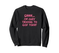 Shhh I'm Only Talking to God Today Sweatshirt