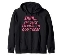 Shhh I'm Only Talking to God Today Zip Hoodie