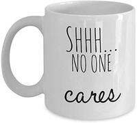 Shhh No One Cares - Adult Humor Funny Coffee Mug Birthday Christmas Office Gift