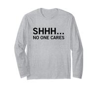 Shhh No One Cares (Funny Anti Statement) Long Sleeve T-Shirt