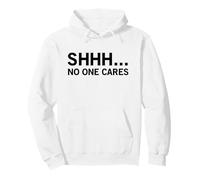 Shhh No One Cares (Funny Anti Statement) Pullover Hoodie