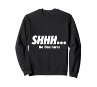 Shhh No One Cares sarcastic meme loader Sweatshirt