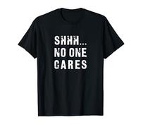 Shhh No One Cares - Sarcastic T-Shirt