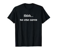 Shhh... No One Cares T-Shirt