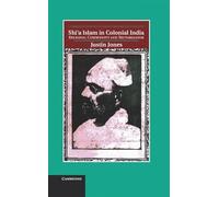 Shi'a Islam in Colonial India: Religion, Community and Sectarianism: 18 (Cambridge Studies in Indian History and Society, Series Number 18)