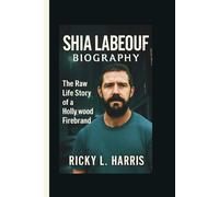 SHIA LABEOUF BIOGRAPHY: The Raw Life Story of a Hollywood Firebrand