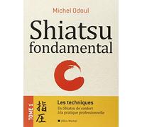 Shiatsu fondamental - tome 1 - Les techniques: Du Shiatsu de confort à la pratique professionnelle