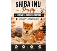 Shiba Inu Puppy Journal & Training Tracker: Track Growth, Training, Routines, Milestones & Daily Puppy Progress: Shiba Inu Puppy Log Book - Monitor ... Socialization, Vet Visits & Puppy Memories