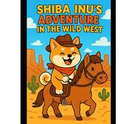 Shiba Inu’s Adventure in the Wild West: A Fun and Wholesome Coloring Storybook for Kids Ages 4-8 (SHIBA INU'S WORLD)