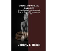 Shibari and Kinbaku Simplified: A Practical, Safe and Structured Step-by-Step Guide to Japanese Rope Art