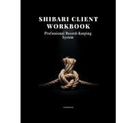 Shibari Client Workbook: The Complete Professional Record-Keeping System for Shibari and Kinbaku Teachers (B&W) (The Brock Rope Teacher Series)