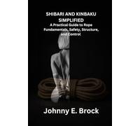 Shibari & Kinbaku Simplified: A Practical Guide to Rope Fundamentals, Safety, Structure, and Control: 2