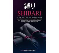 Shibari: La guía paso a paso para aprender el arte del kinbaku y el encadenamiento japonés con cuerdas. Con explicaciones de los nudos y más de 50 posturas