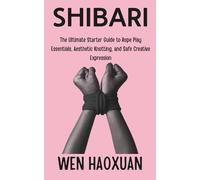Shibari: The Ultimate Starter Guide to Rope Play Essentials, Aesthetic Knotting, and Safe Creative Expression