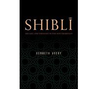 Shibli: His Life and Thought in the Sufi Tradition