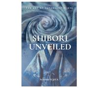SHIBORI UNVEILED: The Art of Japanese Tie-Dye