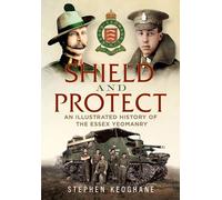 Shield and Protect: An Illustrated History of the Essex Yeomanry
