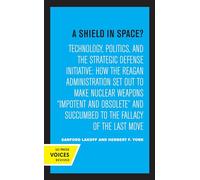 Shield in Space?: Technology, Politics, and the Strategic Defense Initiative: Technology, Politics, and the Strategic Defense Initiative : How the ... Studies on Global Conflict and Cooperation)