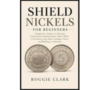 Shield Nickels for Beginners: A Beginner's Guide to Collecting United States Shield Nickels (1866-1883), Coin History, Key Dates, Grading, Values, and Building a Collection