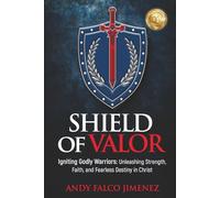 SHIELD of VALOR: Igniting Godly Warriors Unleashing Strength, Faith, and Fearless Destiny in Christ