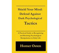 Shield Your Mind: Defend Against Dark Psychological Tactics: A Practical Guide to Recognizing and Resisting Psychological Manipulation in Daily Life