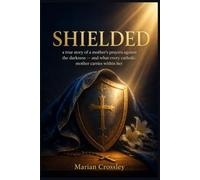SHIELDED: a true story of a mother's prayers against the darkness - and what every catholic mother carries within her
